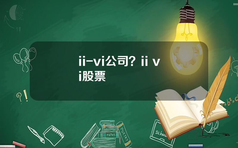 ii-vi公司？ii vi股票